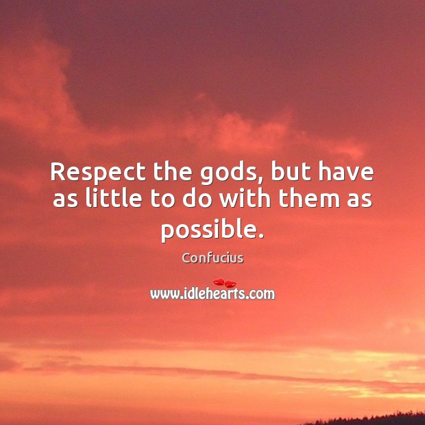 Respect the Gods, but have as little to do with them as possible. Confucius Picture Quote