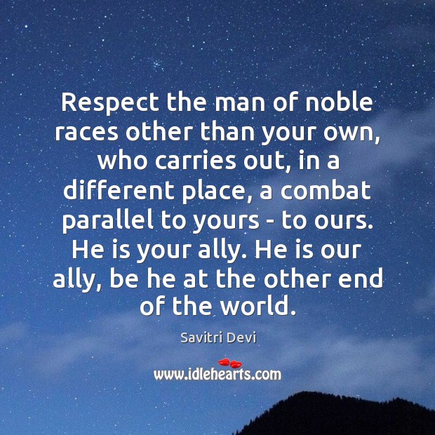 Respect the man of noble races other than your own, who carries 