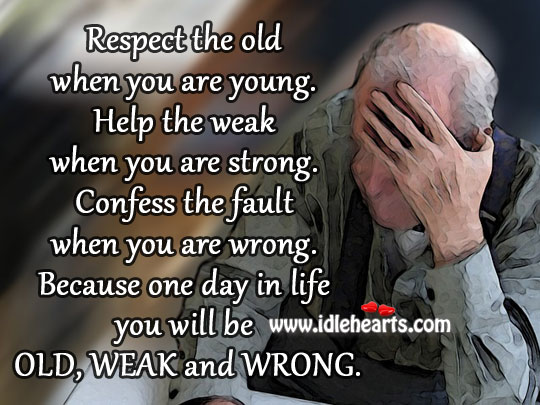 Respect the old when you are young. Image