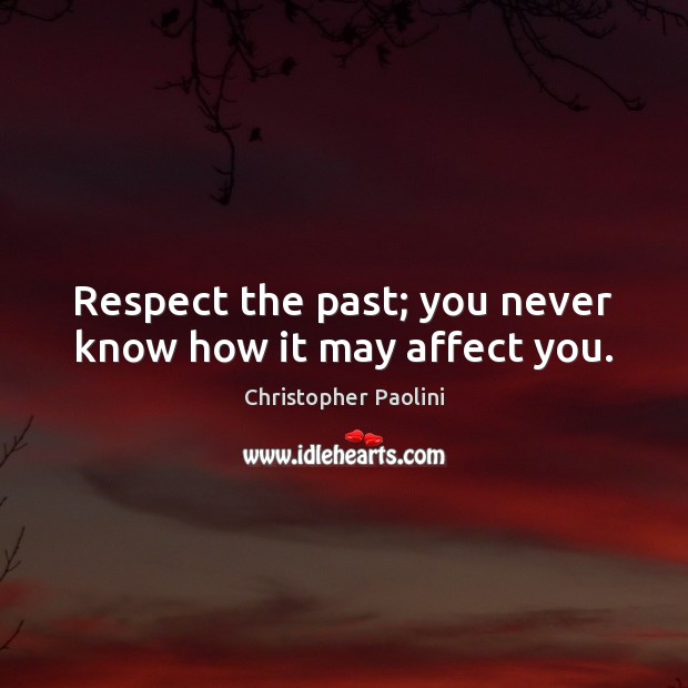 Respect the past; you never know how it may affect you. Image