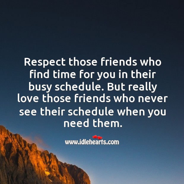 Respect those friends who find time for you in their busy schedule. Respect Quotes Image
