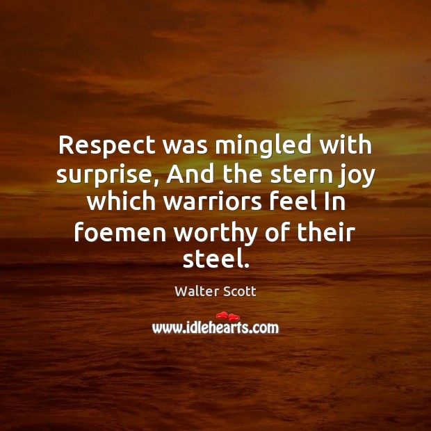Respect was mingled with surprise, And the stern joy which warriors feel Image