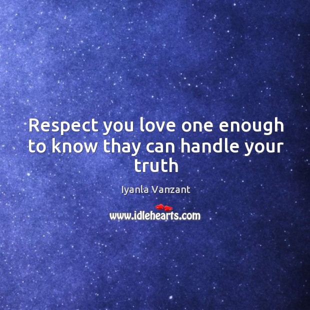 Respect you love one enough to know thay can handle your truth Image