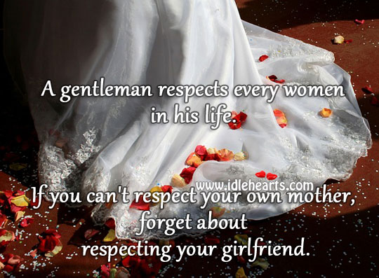 A gentleman respects every women in his life. Respect Quotes Image