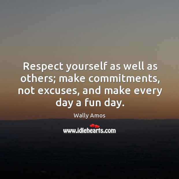 Respect yourself as well as others; make commitments, not excuses, and make Wally Amos Picture Quote