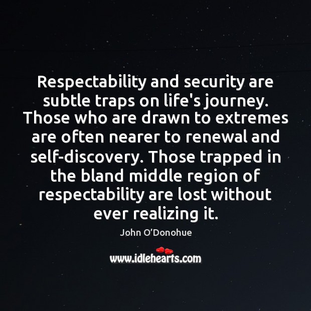 Respectability and security are subtle traps on life’s journey. Those who are John O’Donohue Picture Quote