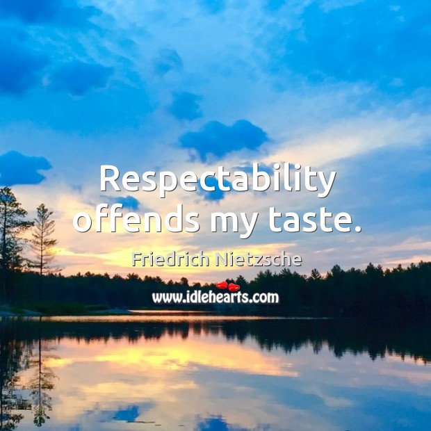 Respectability offends my taste. Friedrich Nietzsche Picture Quote