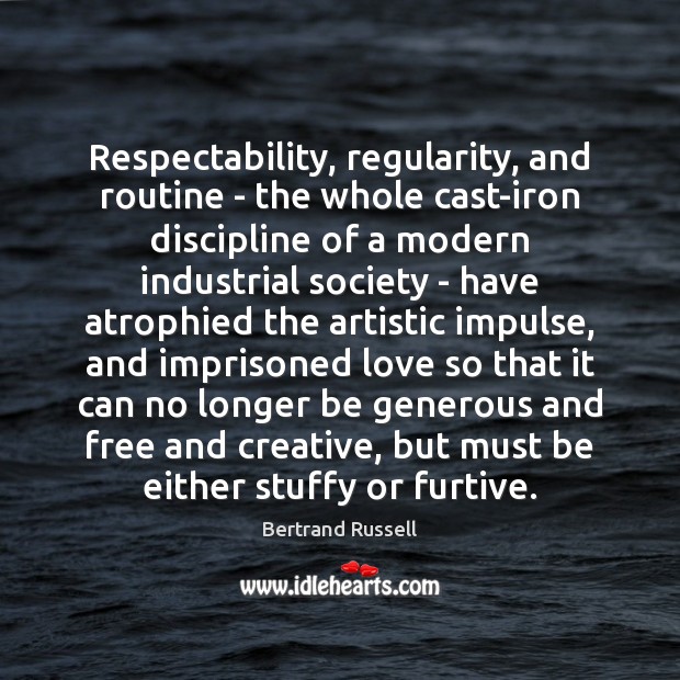 Respectability, regularity, and routine – the whole cast-iron discipline of a modern Bertrand Russell Picture Quote
