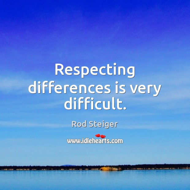 Respecting differences is very difficult. Rod Steiger Picture Quote
