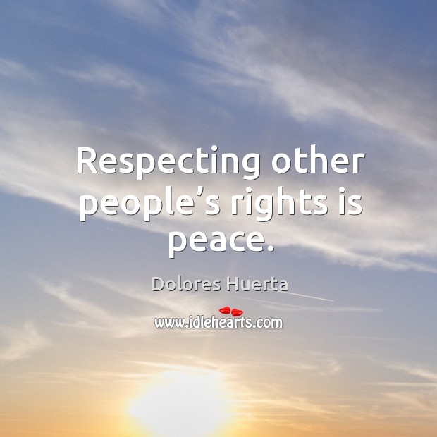 Respecting other people’s rights is peace. Dolores Huerta Picture Quote