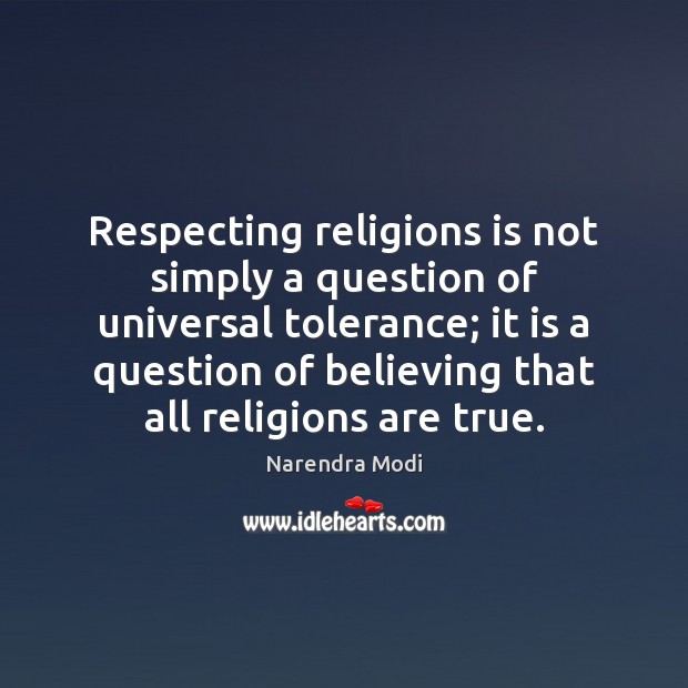 Respecting religions is not simply a question of universal tolerance; it is Narendra Modi Picture Quote