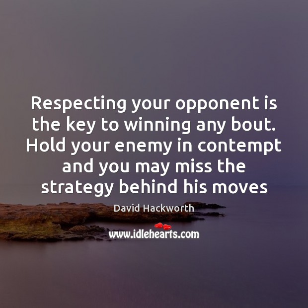 Respecting your opponent is the key to winning any bout. Hold your David Hackworth Picture Quote