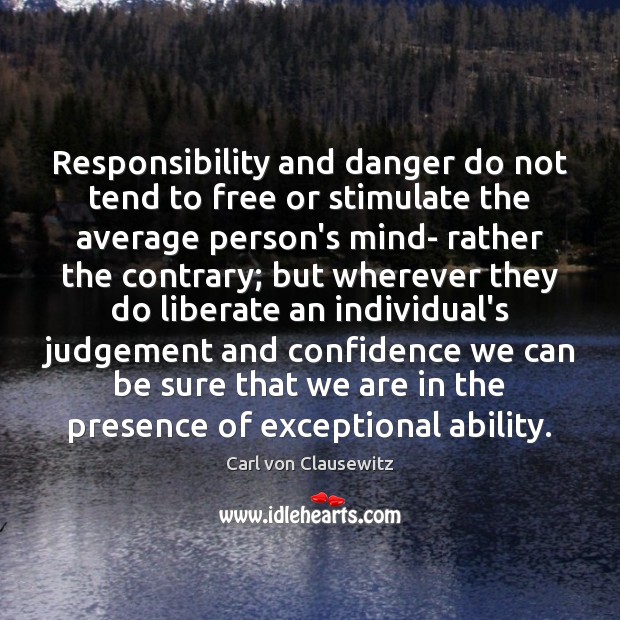 Responsibility and danger do not tend to free or stimulate the average Carl von Clausewitz Picture Quote