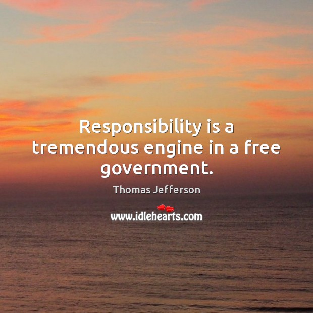 Responsibility is a tremendous engine in a free government. Responsibility Quotes Image