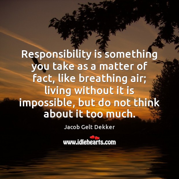 Responsibility is something you take as a matter of fact, like breathing Responsibility Quotes Image