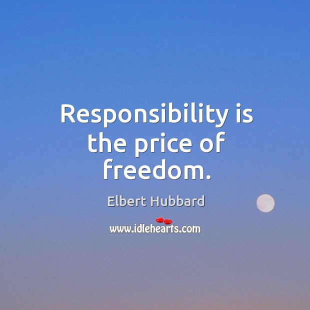 Responsibility is the price of freedom. Responsibility Quotes Image