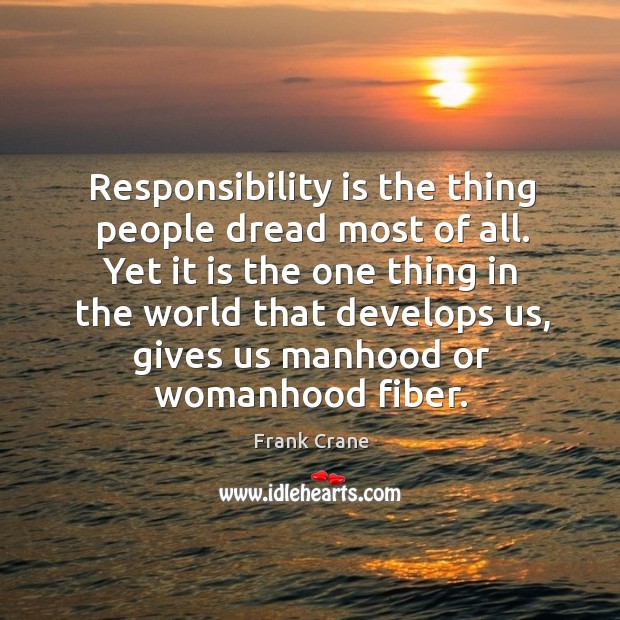 Responsibility is the thing people dread most of all. Frank Crane Picture Quote