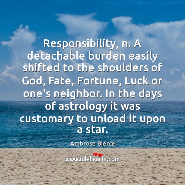 Responsibility, n. A detachable burden easily shifted to the shoulders of God, Image