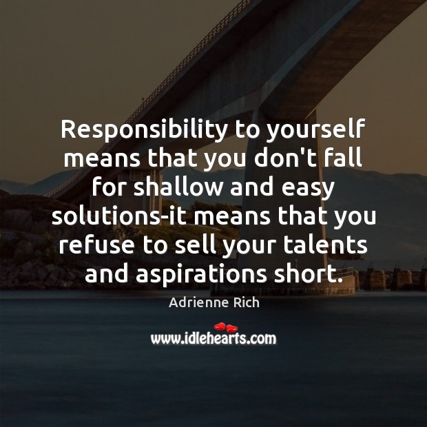 Responsibility to yourself means that you don’t fall for shallow and easy Image