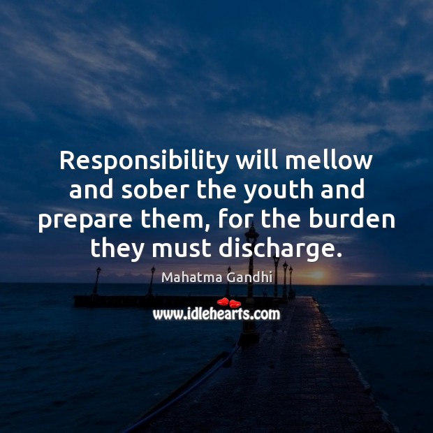 Responsibility will mellow and sober the youth and prepare them, for the Image