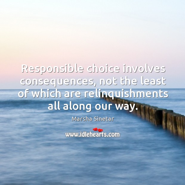 Responsible choice involves consequences, not the least of which are relinquishments all along our way. Image
