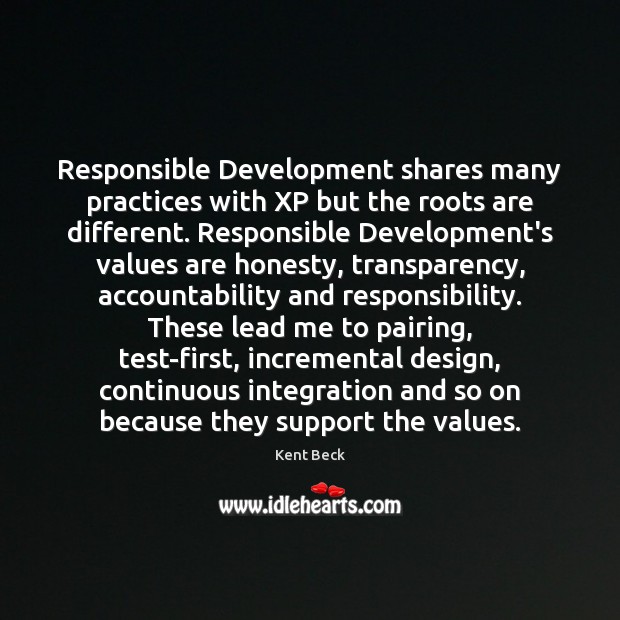 Responsible Development shares many practices with XP but the roots are different. Kent Beck Picture Quote