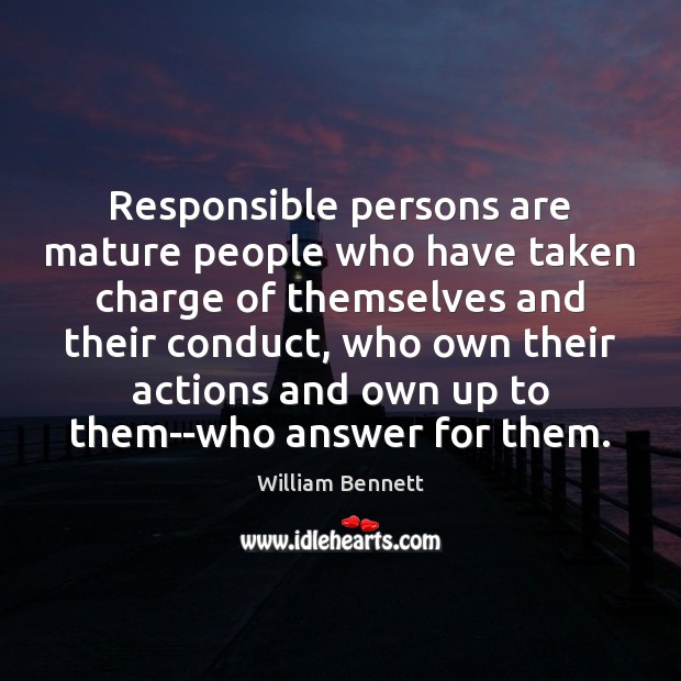 Responsible persons are mature people who have taken charge of themselves and William Bennett Picture Quote