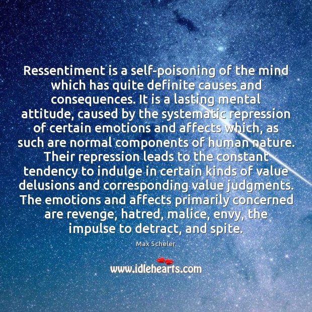 Ressentiment is a self-poisoning of the mind which has quite definite causes Max Scheler Picture Quote