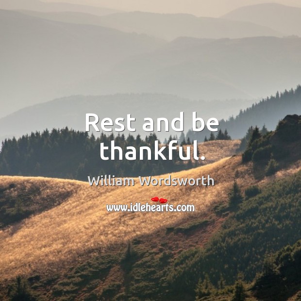 Rest and be thankful. William Wordsworth Picture Quote