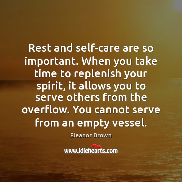 Rest and self-care are so important. When you take time to replenish Eleanor Brown Picture Quote