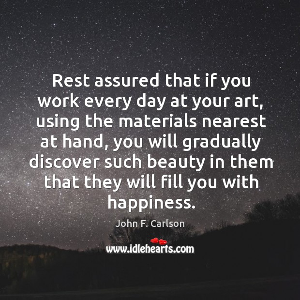 Rest assured that if you work every day at your art, using John F. Carlson Picture Quote
