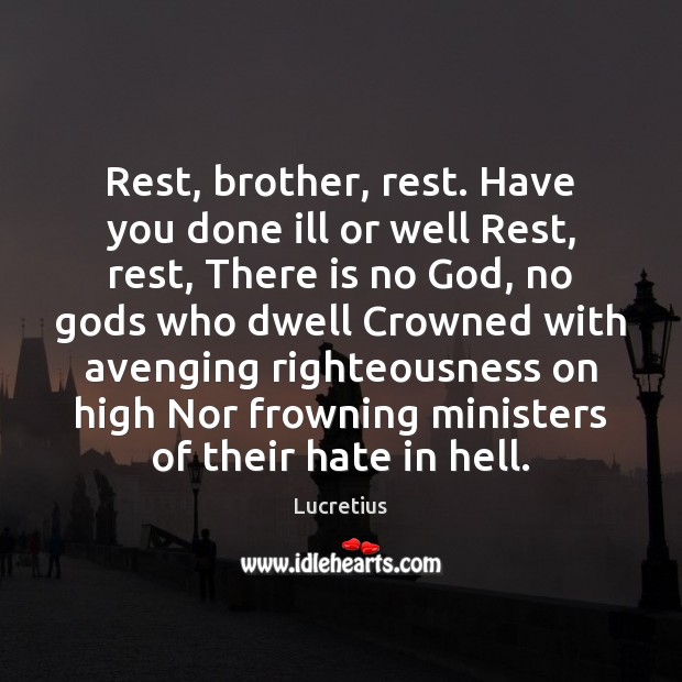 Rest, brother, rest. Have you done ill or well Rest, rest, There Image