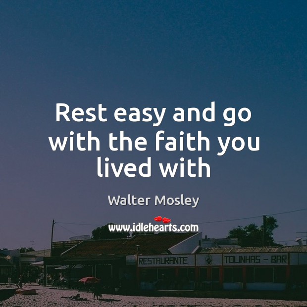 Rest easy and go with the faith you lived with Walter Mosley Picture Quote