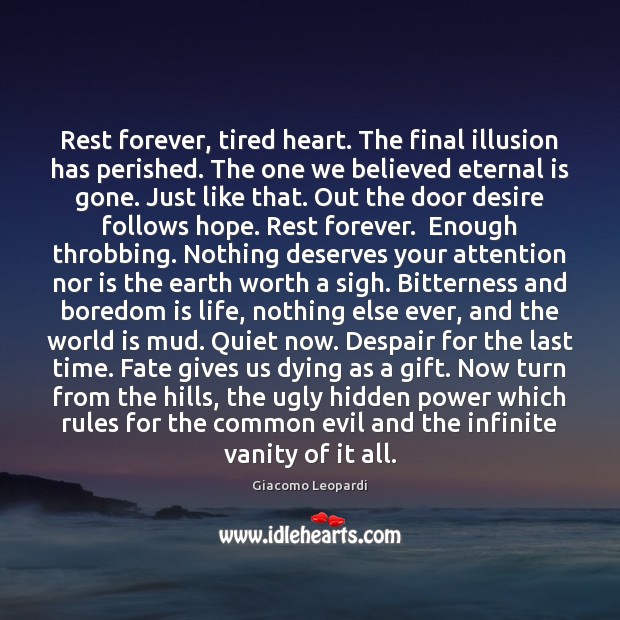 Rest forever, tired heart. The final illusion has perished. The one we 