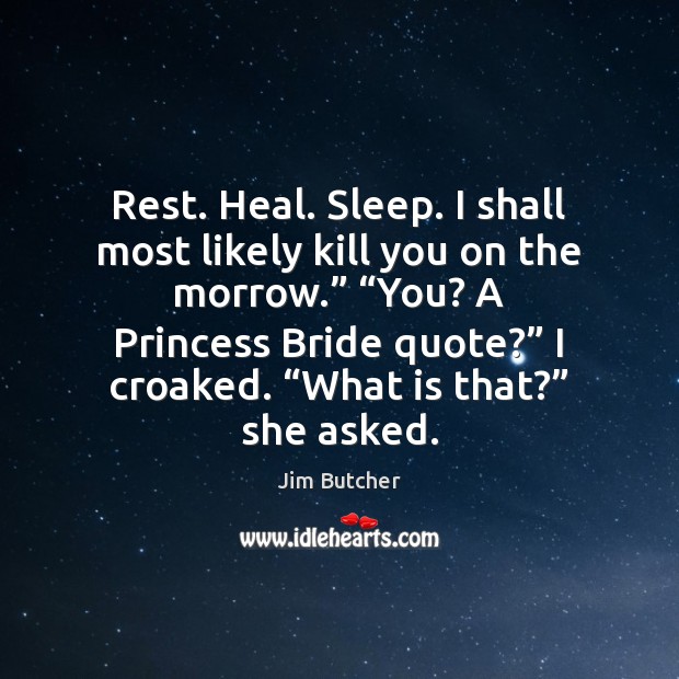 Rest. Heal. Sleep. I shall most likely kill you on the morrow.” “ Jim Butcher Picture Quote