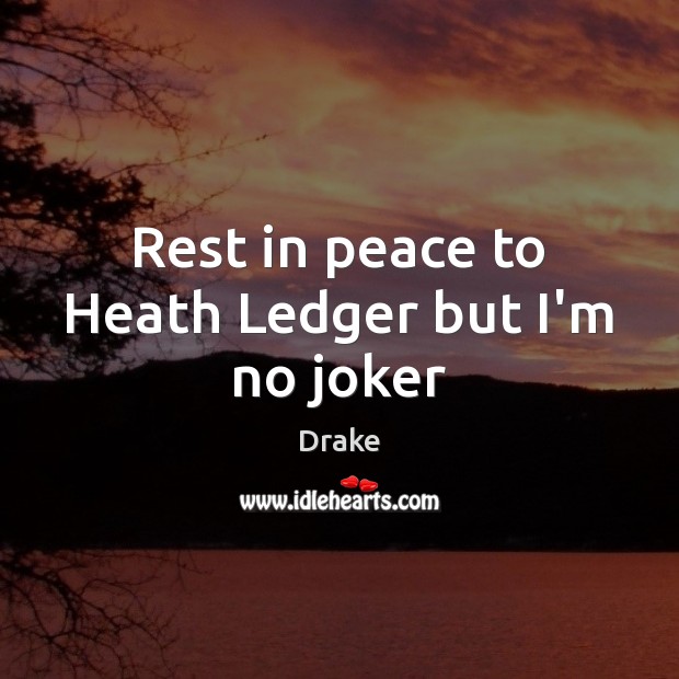 Rest in peace to Heath Ledger but I’m no joker Drake Picture Quote