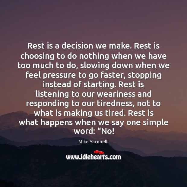 Rest is a decision we make. Rest is choosing to do nothing Mike Yaconelli Picture Quote