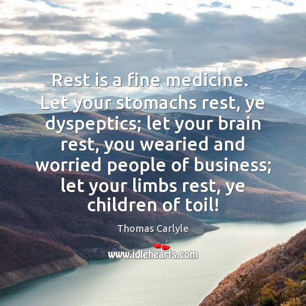 Rest is a fine medicine.  Let your stomachs rest, ye dyspeptics; let Image