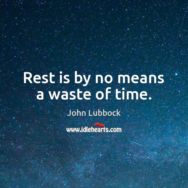 Rest is by no means a waste of time. John Lubbock Picture Quote