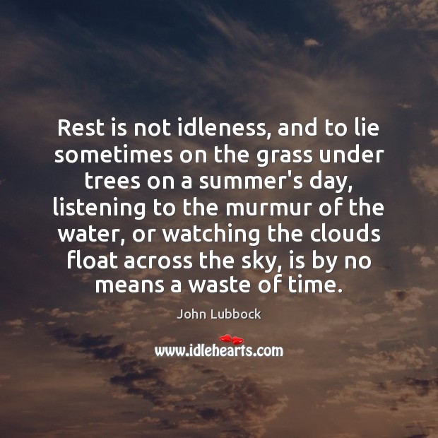 Rest is not idleness, and to lie sometimes on the grass under John Lubbock Picture Quote