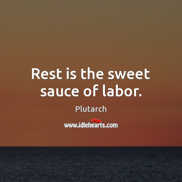 Rest is the sweet sauce of labor. Plutarch Picture Quote