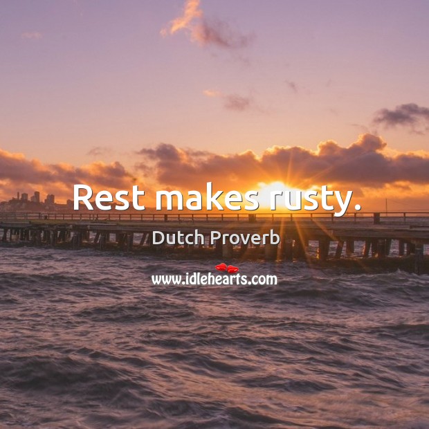 Rest makes rusty. Dutch Proverbs Image