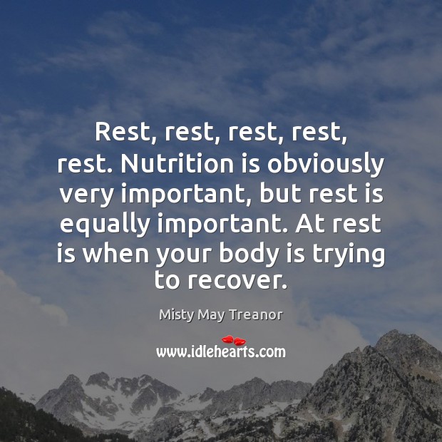 Rest, rest, rest, rest, rest. Nutrition is obviously very important, but rest Image