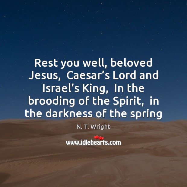 Rest you well, beloved Jesus,  Caesar’s Lord and Israel’s King, N. T. Wright Picture Quote