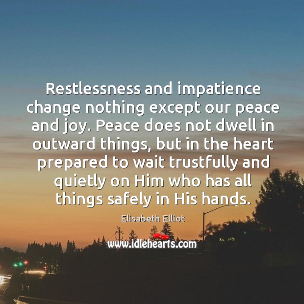 Restlessness and impatience change nothing except our peace and joy. Peace does Elisabeth Elliot Picture Quote