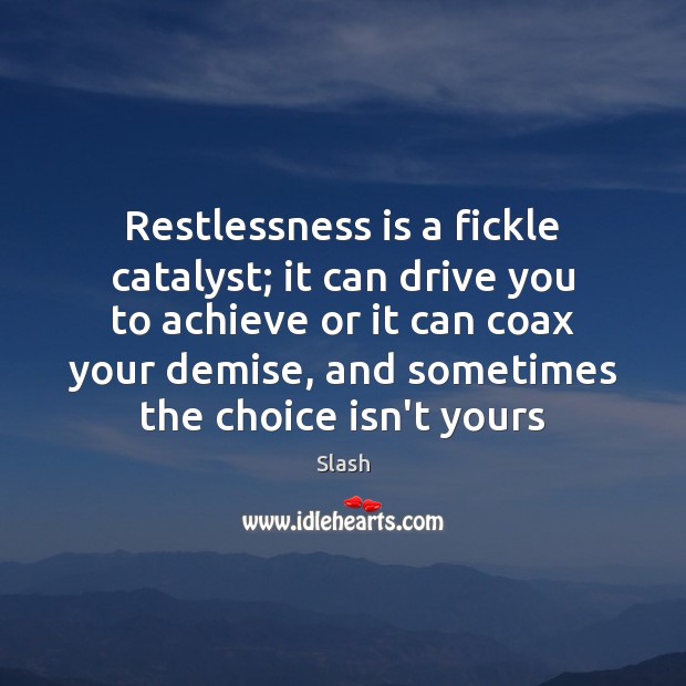 Restlessness is a fickle catalyst; it can drive you to achieve or Slash Picture Quote