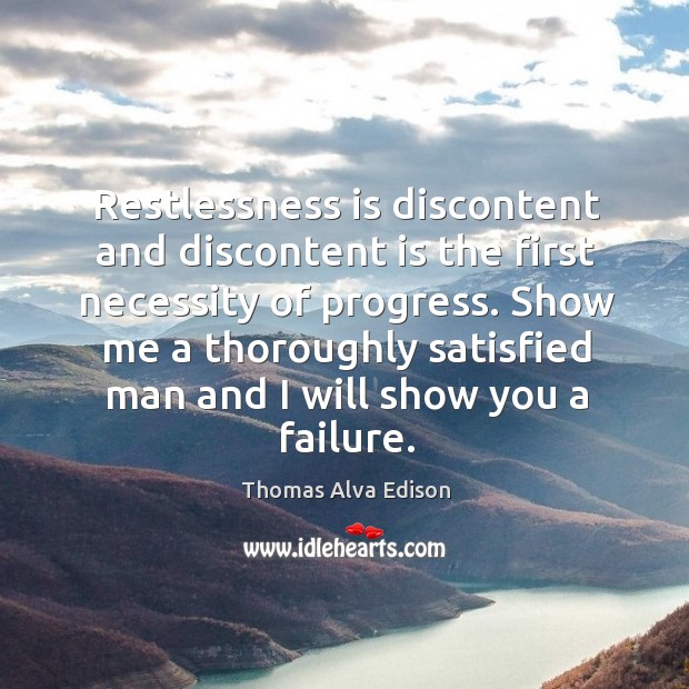 Restlessness is discontent and discontent is the first necessity of progress. Thomas Alva Edison Picture Quote