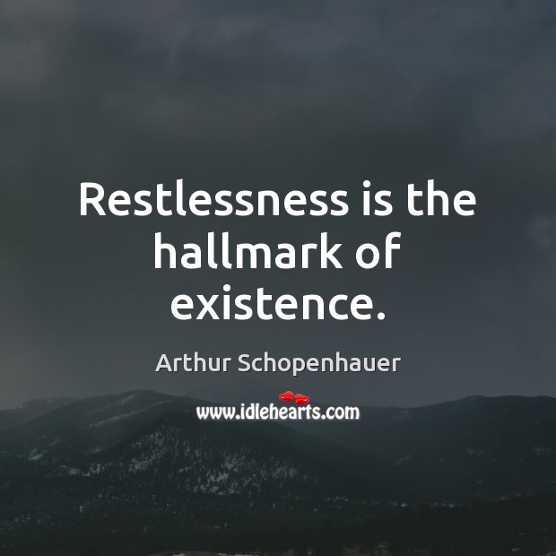 Restlessness is the hallmark of existence. Arthur Schopenhauer Picture Quote