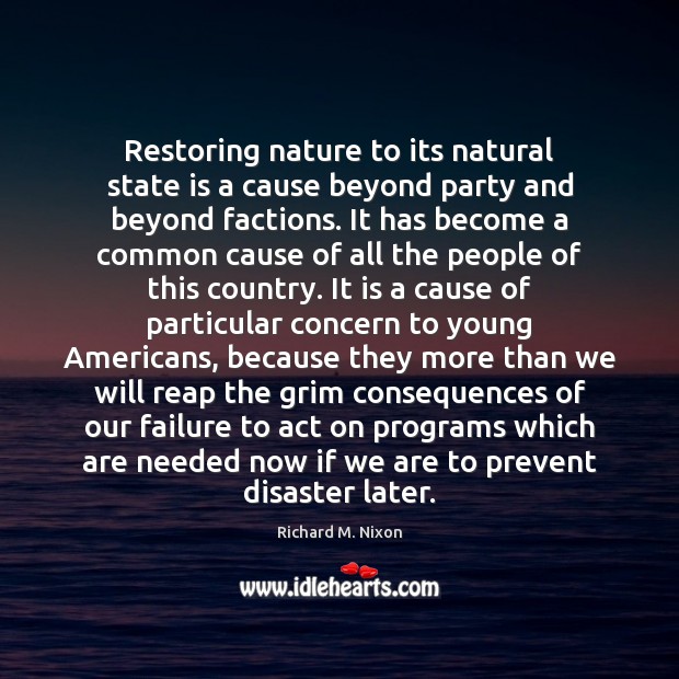 Restoring nature to its natural state is a cause beyond party and Richard M. Nixon Picture Quote