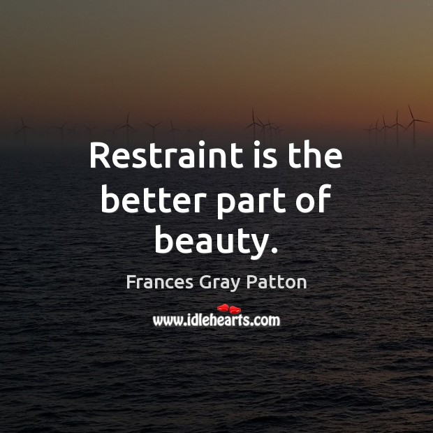 Restraint is the better part of beauty. Frances Gray Patton Picture Quote